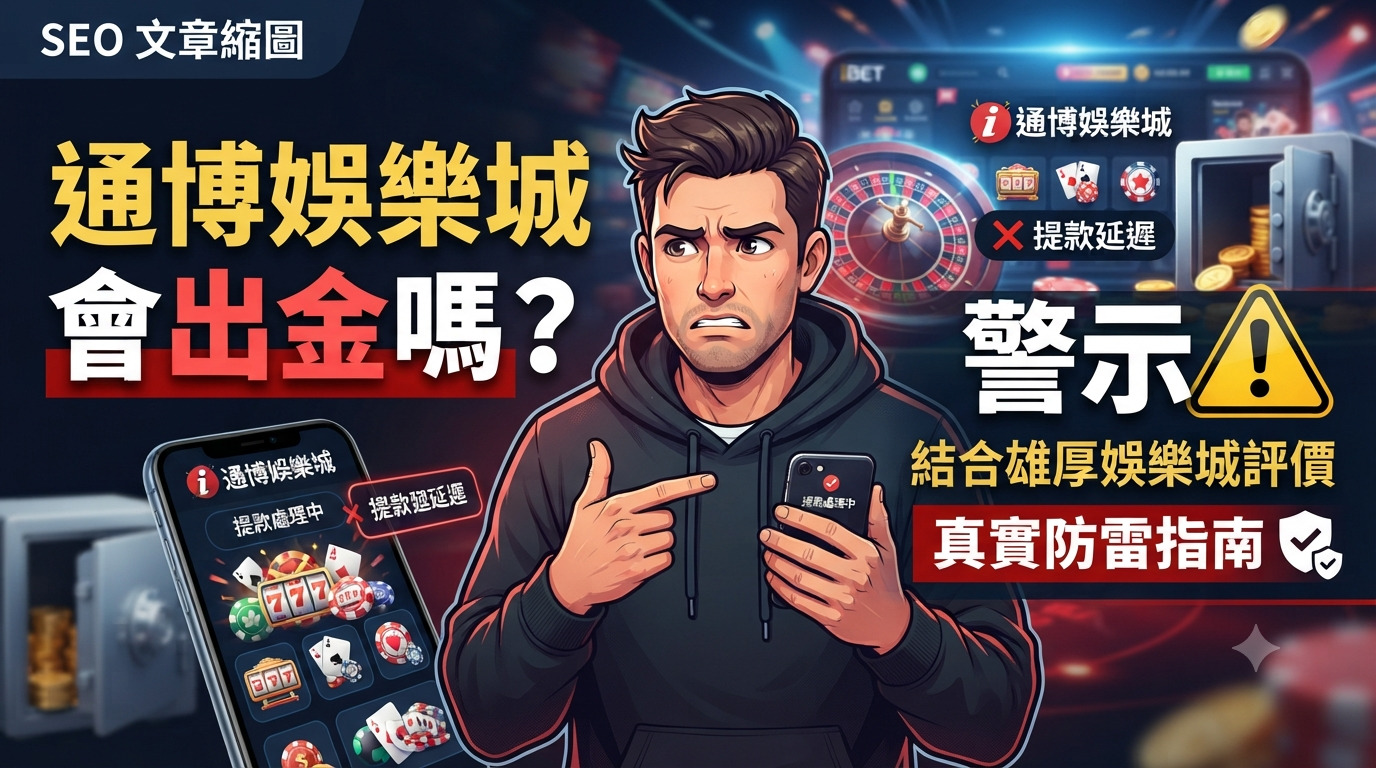 通博娛樂城會出金嗎？結合雄厚娛樂城評價的真實防雷指南